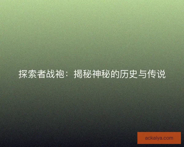 探索者战袍：揭秘神秘的历史与传说