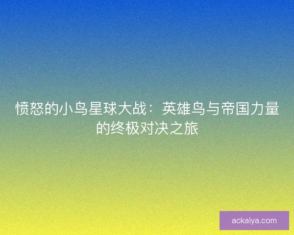 愤怒的小鸟星球大战：英雄鸟与帝国力量的终极对决之旅